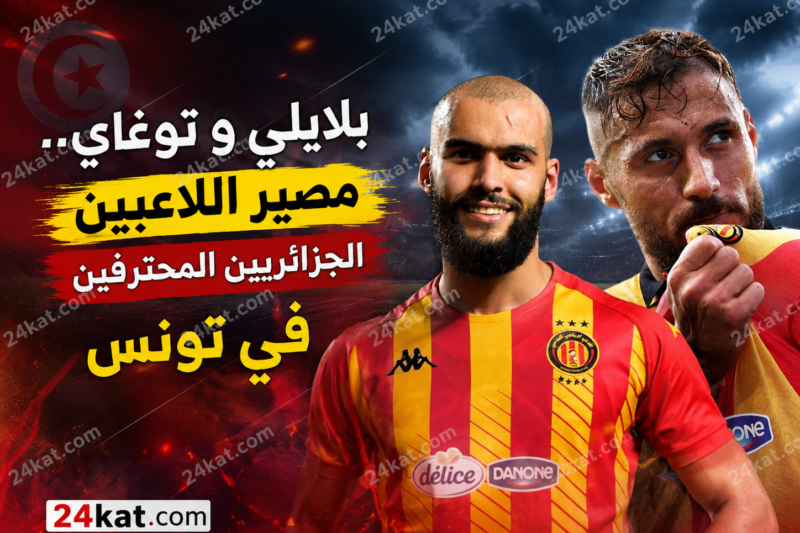 بلايلي وتوغاي.. مصير اللاعبين الجزائريين المحترفين في تونس